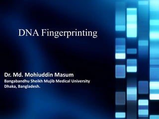 DNA Fingerprinting
Dr. Md. Mohiuddin Masum
Bangabandhu Sheikh Mujib Medical University
Dhaka, Bangladesh.
 