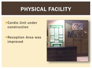 Cardio Unit under
construction
Reception Area was
improved
PHYSICAL FACILITY
 