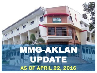 MMG-AKLAN
UPDATE
AS OF APRIL 22, 2016
 