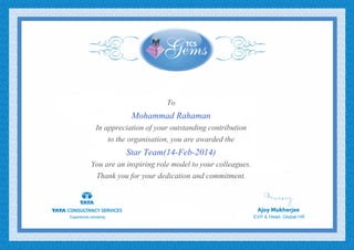 To
Mohammad Rahaman
In appreciation of your outstanding contribution
to the organisation, you are awarded the
Star Team(14-Feb-2014)
You are an inspiring role model to your colleagues.
Thank you for your dedication and commitment.
 