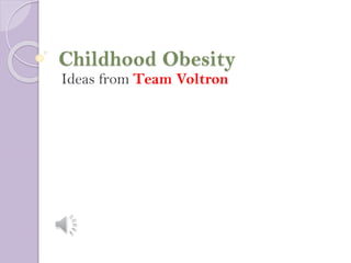 Childhood Obesity
Ideas from Team Voltron
 