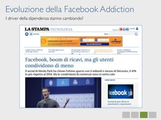 Evoluzione della Facebook Addiction
I driver della dipendenza stanno cambiando?
 