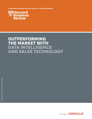 sponsored by
Copyright©2016HarvardBusinessSchoolPublishing.
A HARVARD BUSINESS REVIEW ANALYTIC SERVICES REPORT
OUTPERFORMING
THE MARKET WITH
DATA INTELLIGENCE
AND SALES TECHNOLOGY
 