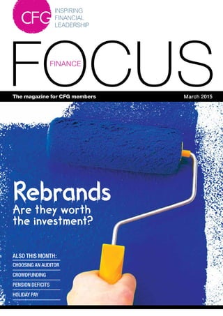 1
FOCUSFINANCE
The magazine for CFG members March 2015
ALSO THIS MONTH:
CHOOSING AN AUDITOR
CROWDFUNDING
PENSION DEFICITS
HOLIDAY PAY
Rebrands
Are they worth
the investment?
 