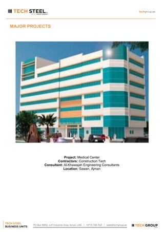 MAJOR PROJECTS
Project: Medical Center
Contractors: Construction Tech
Consultant: Al-Khawajah Engineering Consultants
Location: Sawan, Ajman
 