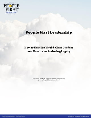 People First Leadership
How to Develop World-Class Leaders
and Pass on an Enduring Legacy
Library of Congress Control Number: 2011907801
© 2015 People First International
 