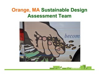Orange, MA Sustainable Design
Assessment Team
 