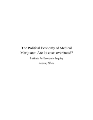 The Political Economy of Medical
Marijuana: Are its costs overstated?
Institute for Economic Inquiry
Anthony White
 