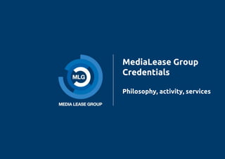 MediaLease Group
Credentials
Philosophy, activity, services
 