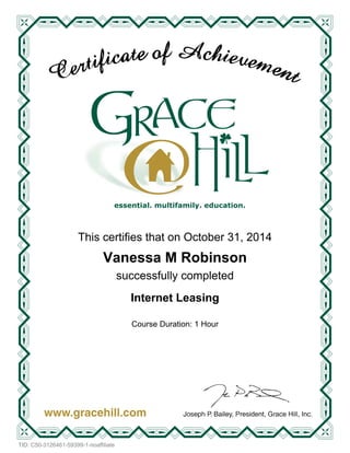 essential. multifamily. education.
This certifies that on October 31, 2014
Course Duration: 1 Hour
Vanessa M Robinson
successfully completed
Internet Leasing
TID: C50-3126461-59399-1-noaffiliate
 