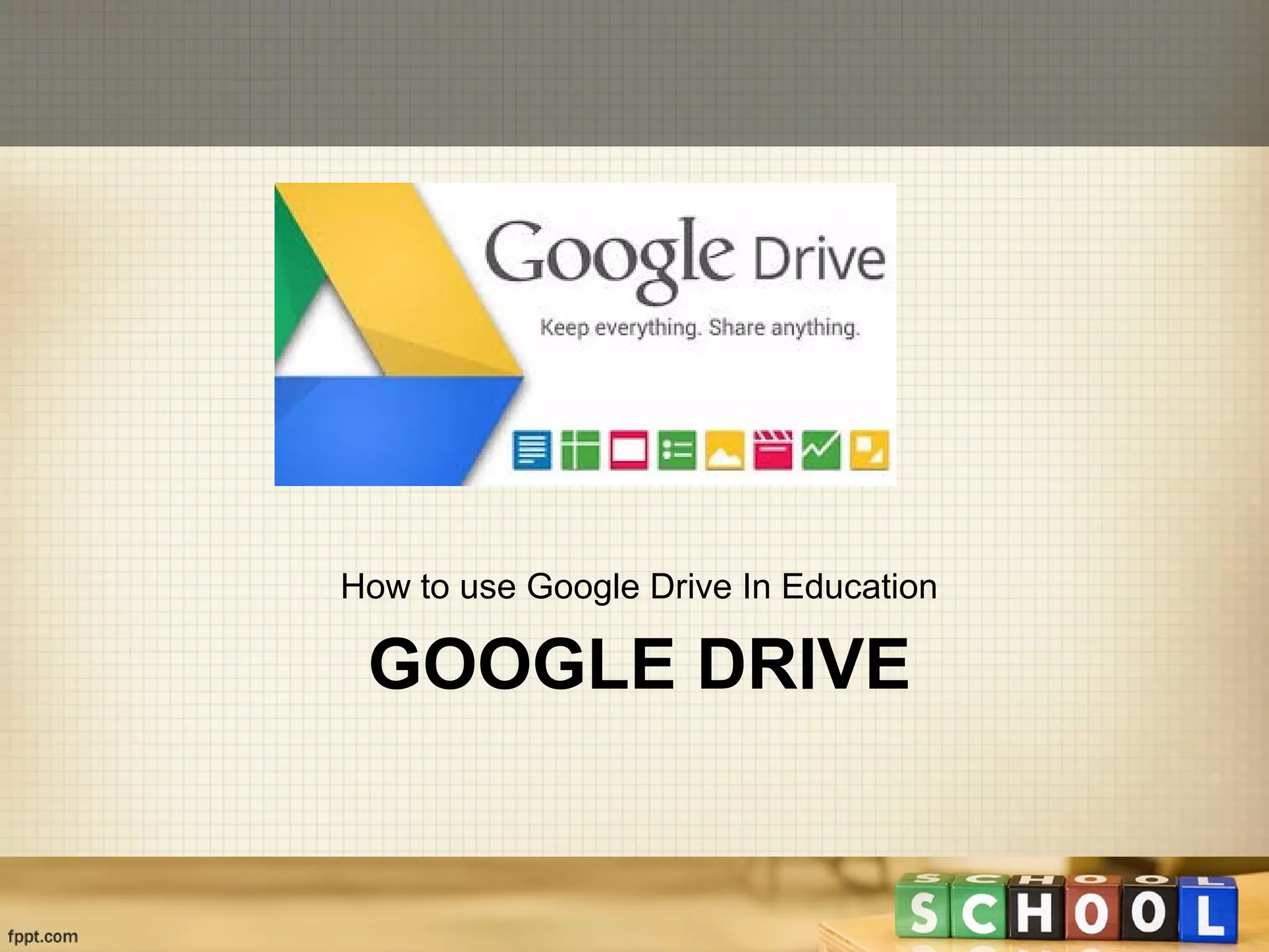 GOOGLE DRIVE
How to use Google Drive In Education
 