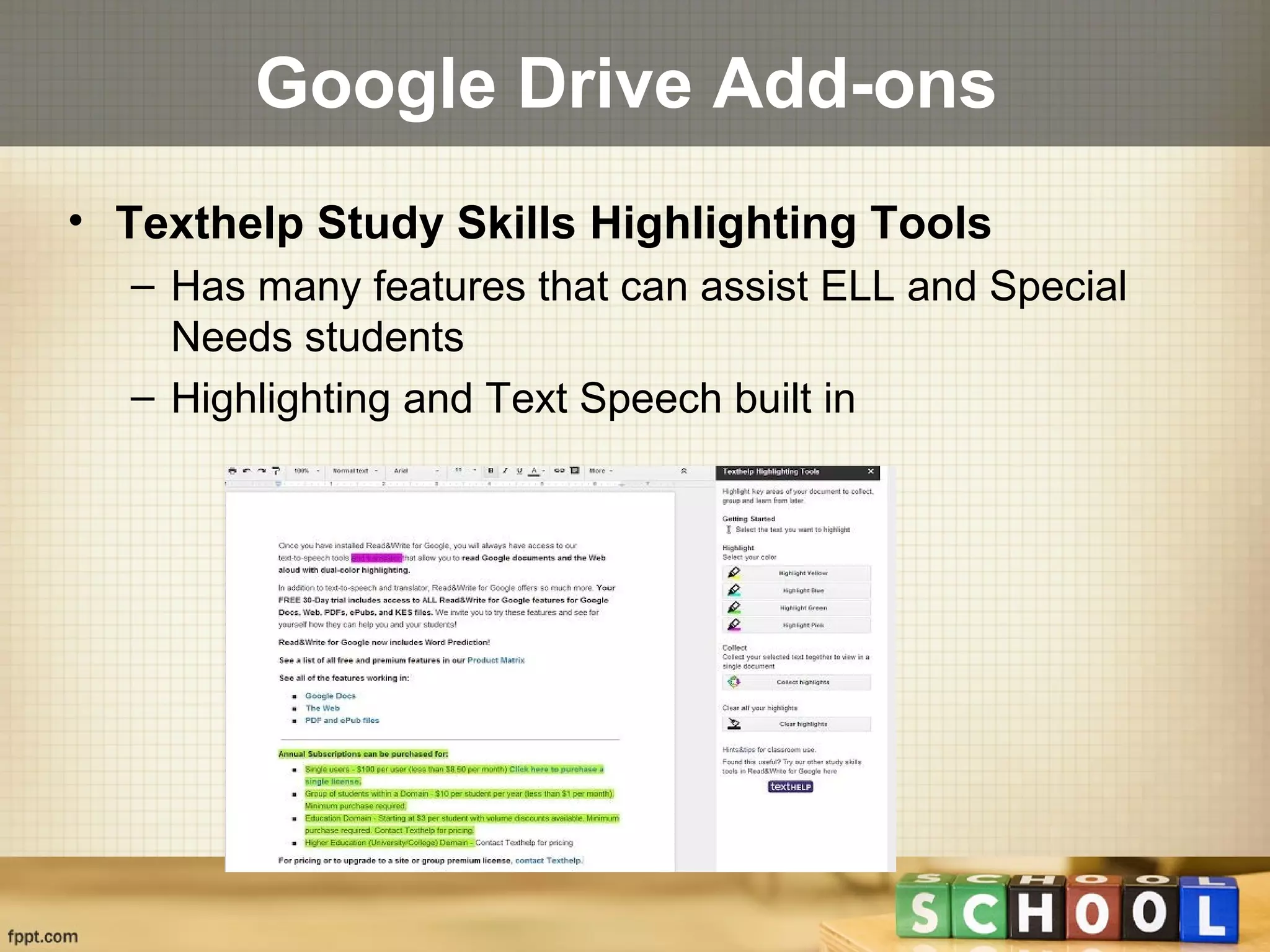 Google Drive Add-ons
• Texthelp Study Skills Highlighting Tools
– Has many features that can assist ELL and Special
Needs students
– Highlighting and Text Speech built in
 