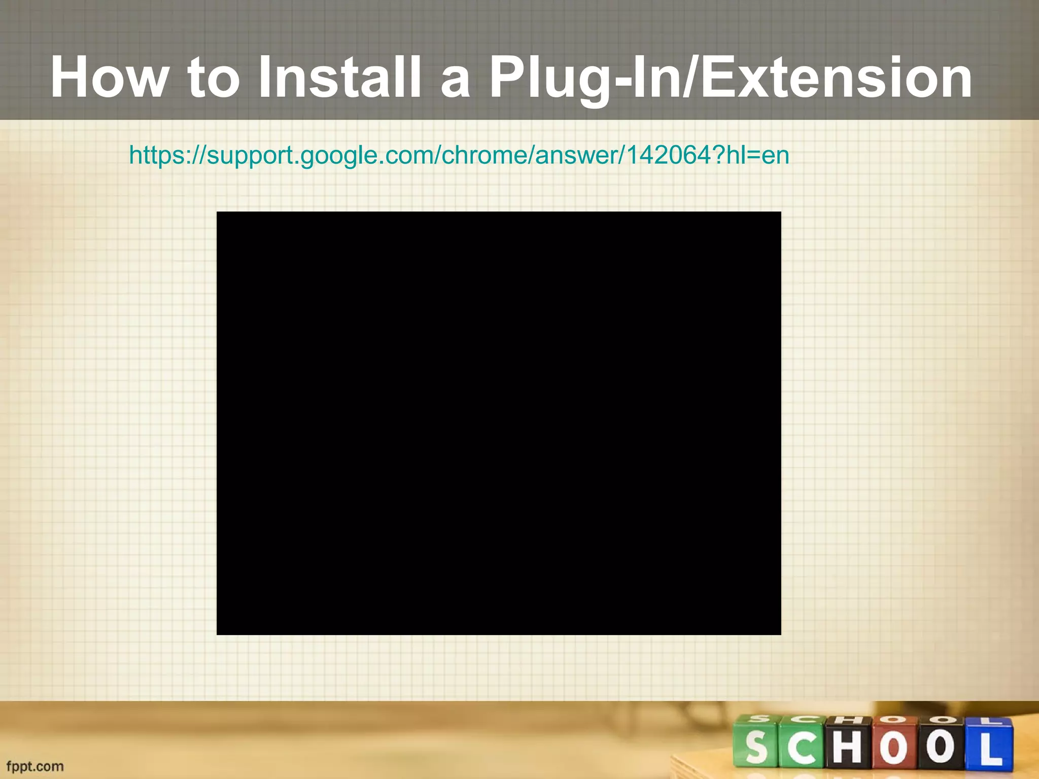 How to Install a Plug-In/Extension
https://support.google.com/chrome/answer/142064?hl=en
 