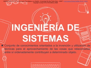 INGENIERÍA DE
SISTEMAS
✖ Conjunto de conocimientos orientados a la invención y utilización de
técnicas para el aprovechami...
