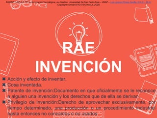 RAE
INVENCIÓN
ASIGNATURA: GT-701 La Innovación Tecnológica y su Gestión. Universidad De San Pedro Sula – USAP – Luis Loren...