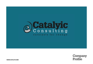 WWW.CATALYIC.COM
Company
Profile
c a t a l y s t s f o r c h a n g e
 