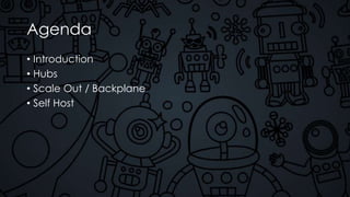Agenda
• Introduction
• Hubs
• Scale Out / Backplane
• Self Host
 