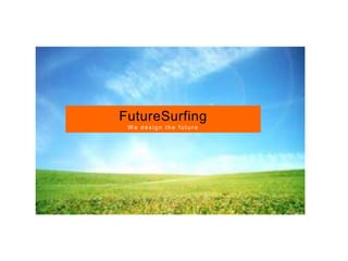 FutureSurfing
W e d e sig n t h e f u t u re
 