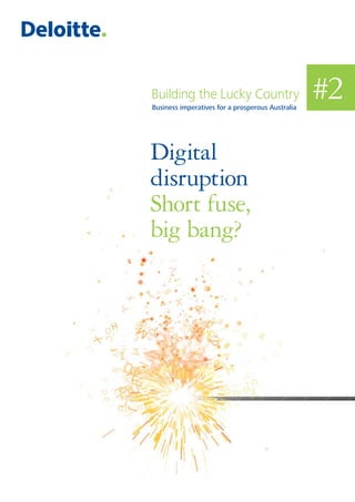 Business imperatives for a prosperous Australia
Building the Lucky Country
Digital
disruption
Short fuse,
big bang?
#2
 