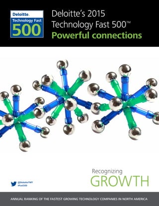 Deloitte’s 2015
Technology Fast 500™
Powerful connections
@DeloitteTMT
#Fast500
ANNUAL RANKING OF THE FASTEST GROWING TECHNOLOGY COMPANIES IN NORTH AMERICA
 