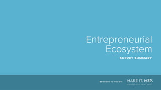Entrepreneurial
Ecosystem
SURVEY SUMMARY
BROUGHT TO YOU BY:
 