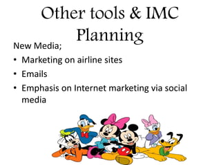 Other tools & IMC
PlanningNew Media;
• Marketing on airline sites
• Emails
• Emphasis on Internet marketing via social
media
 