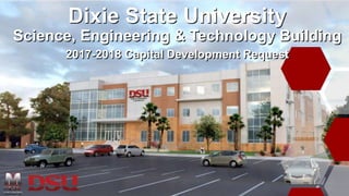 Dixie State University
Science, Engineering & Technology Building
2017-2018 Capital Development Request
 