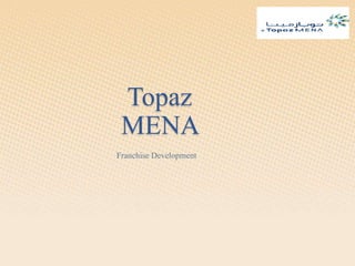 Topaz
MENA
Franchise Development
 