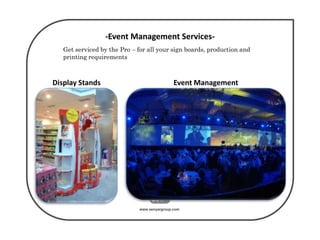 www.senyargroup.com
-Event Management Services-
Get serviced by the Pro – for all your sign boards, production and
printing requirements
Get serviced by the Pro – for all your sign boards, production and printing
requirements
Display Stands Event Management
 