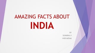 AMAZING FACTS ABOUT
INDIA BY
SUVARNA.V
14501A05A6
 