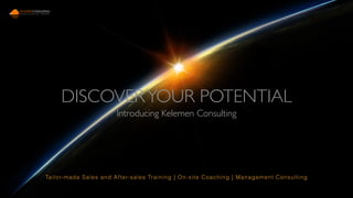 DISCOVERYOUR POTENTIAL
Introducing Kelemen Consulting
Tailor-made Sales and After-sales Training | On-site Coaching | Management Consulting
 