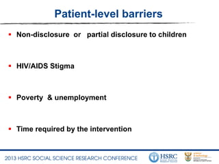Patient-level barriers
 Non-disclosure or partial disclosure to children
 HIV/AIDS Stigma
 Poverty & unemployment
 Time required by the intervention
 