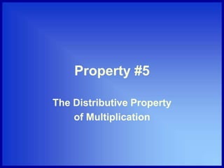 Property #5
The Distributive Property
of Multiplication
 
