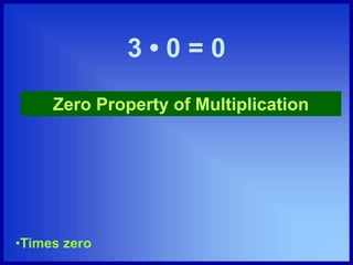 3 • 0 = 0
Zero Property of Multiplication
•Times zero
 