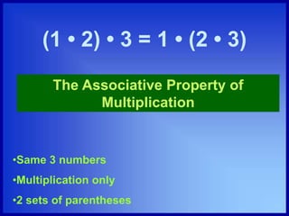 (1 • 2) • 3 = 1 • (2 • 3)
The Associative Property of
Multiplication
•Same 3 numbers
•Multiplication only
•2 sets of parentheses
 