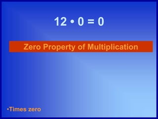 12 • 0 = 0
Zero Property of Multiplication
•Times zero
 