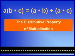 a(b • c) = (a • b) + (a • c)
The Distributive Property
of Multiplication
 
