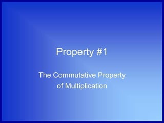 Property #1
The Commutative Property
of Multiplication
 