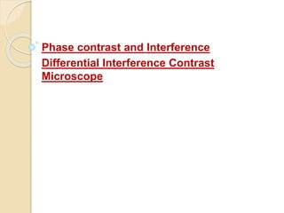 Phase contrast and Interference
Differential Interference Contrast
Microscope
 