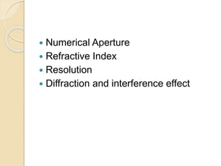  Numerical Aperture
 Refractive Index
 Resolution
 Diffraction and interference effect
 