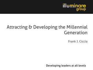 © 2015 Illuminare Group, All Rights Reserved
Frank J. Ciccia
Attracting & Developing the Millennial
Generation
 