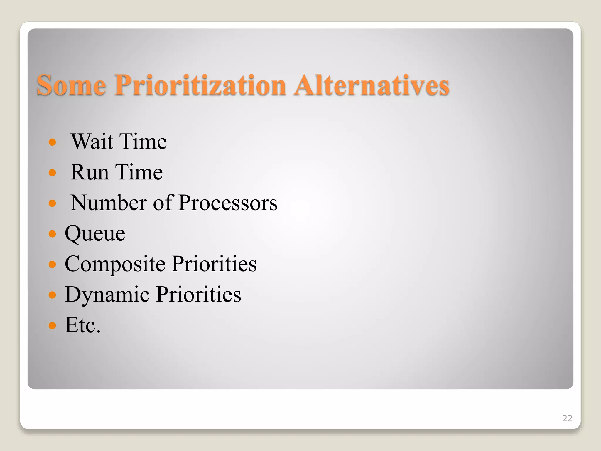 Some Prioritization Alternatives
 Wait Time
 Run Time
 Number of Processors
 Queue
 Composite Priorities
 Dynamic Priorities
 Etc.
22
 