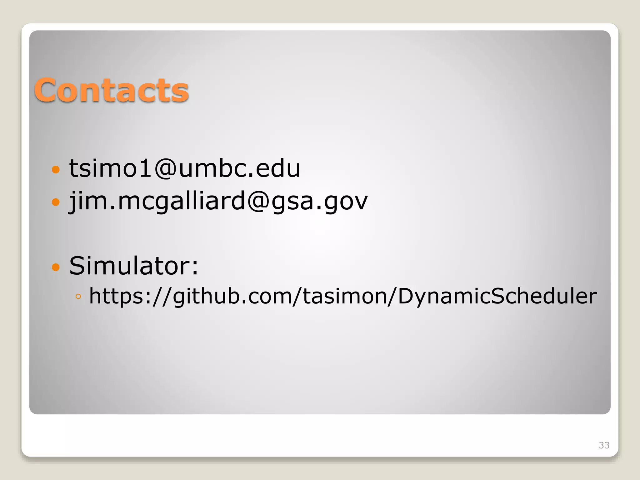 Contacts
 tsimo1@umbc.edu
 jim.mcgalliard@gsa.gov
 Simulator:
◦ https://github.com/tasimon/DynamicScheduler
33
 