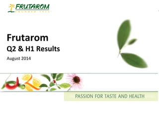 Frutarom
Q2 & H1 Results
August 2014
 