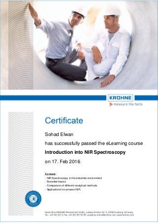 Sohad Elwan
has successfully passed the eLearning course
Introduction into NIR Spectroscopy
on 17. Feb 2016.
Content:
- NIR Spectroscopy in the industrial environment
- Essential basics
- Comparison of different analytical methods
- Applications for process NIR
 