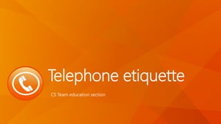 Telephone etiquette
CS Team education section
 