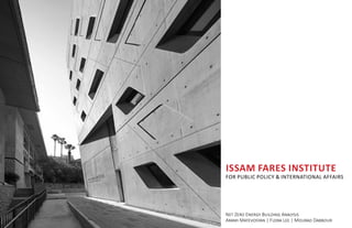 ISSAM FARES INSTITUTE
FOR PUBLIC POLICY & INTERNATIONAL AFFAIRS
Net Zero Energy Building Analysis
Arami Matevosyan | Flora Lee | Mourad Dabbour
 