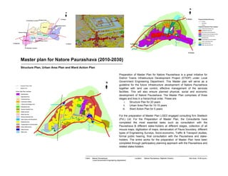 Master plan for Natore Paurashava (2010-2030)
Structure Plan, Urban Area Plan and Ward Action Plan
Preparation of Master Plan for Natore Paurashava is a great initiative for
District Towns Infrastructure Development Project (DTIDP) under Local
Government Engineering Department. This Master plan will serve as a
guideline for the future infrastructure development of Natore Paurashava
together with land use control, effective management of the services
facilities. This will also ensure planned physical, social and economic
development of Natore Paurashava. The Master Plan comprises of three
stages and tires in a hierarchical order. These are:
i. Structure Plan for 20 years
ii. Urban Area Plan for 10-15 years
iii. Ward Action Plan for 5 years
For the preparation of Master Plan LGED engaged consulting firm Sheltech
(Pvt.) Ltd. For the Preparation of Master Plan, the Consultants have
completed the most essential tasks such as consultation with the
Paurashava & different stake-holders at different stages, collection of all
mouza maps, digitization of maps, demarcation of Paura boundary, different
types of Engineering Surveys, Socio-economic, Traffic & Transport studies,
formal public hearing, final consultation with the Paurashava and stake-
holders. The entire works for the preparation of Master Plan have been
completed through participatory planning approach with the Paurashava and
related stake-holders.
Site Area: 14.85 sq.km.Location: Natore Paurashava, Rajshahi Division.Client: Natore Paurashava/
Local Government Engineering Department
 