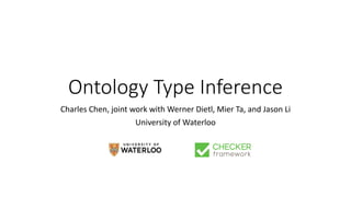 Ontology Type Inference
Charles Chen, joint work with Werner Dietl, Mier Ta, and Jason Li
University of Waterloo
 