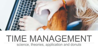 TIME MANAGEMENTscience, theories, application and donuts
 